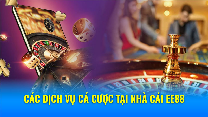 Nhà Cái EE88 - Đẳng Cấp Cá Cược, Chất Lượng Quốc Tế! 6 Các Dịch Vụ Cá Cược Tại Nhà Cái EE88